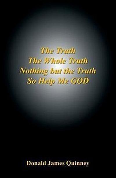 The Truth, the Whole Truth, Nothing But the Truth, So Help Me God