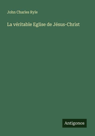 La véritable Eglise de Jésus-Christ