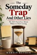 The Someday Trap And Other Lies