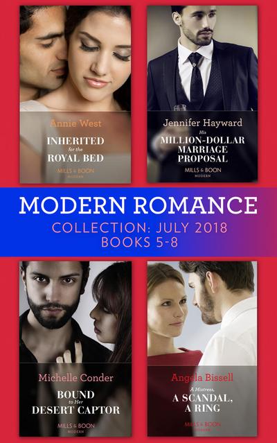 Modern Romance July 2018 Books 5-8 Collection: Inherited for the Royal Bed / His Million-Dollar Marriage Proposal (The Powerful Di Fiore Tycoons) / Bound to Her Desert Captor / A Mistress, A Scandal, A Ring
