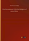 War Inconsistent With the Religion of Jesus Christ