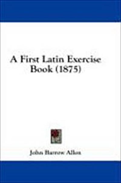 A First Latin Exercise Book (1875)