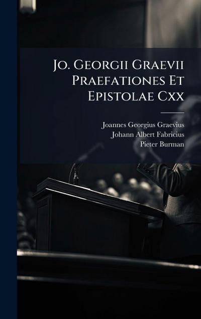 Jo. Georgii Graevii Praefationes Et Epistolae Cxx