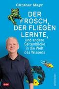 Der Frosch, der fliegen lernte, und andere Seitenblicke in die Welt des Wissens
