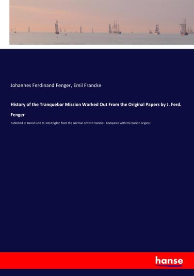 History of the Tranquebar Mission Worked Out From the Original Papers by J. Ferd. Fenger