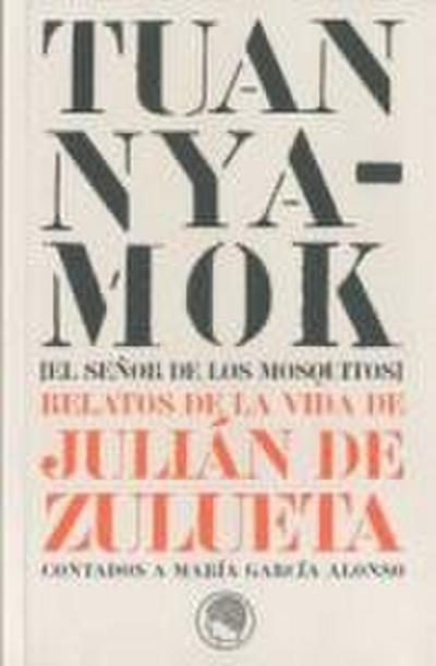 Tuan Nyamok = El señor de los mosquitos : relatos de la vida de Julián de Zulueta contados a María García Alonso