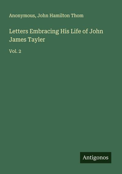 Letters Embracing His Life of John James Tayler