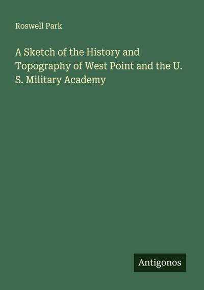 A Sketch of the History and Topography of West Point and the U. S. Military Academy