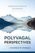 Polyvagal Perspectives: Interventions, Practices, and Strategies (First Edition)  (Norton Series on Interpersonal Neurobiology)