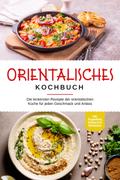 Orientalisches Kochbuch: Die leckersten Rezepte der orientalischen Küche für jeden Geschmack und Anlass - inkl. Fingerfood, Desserts & Getränken von Deborah Shamoun | Ebook