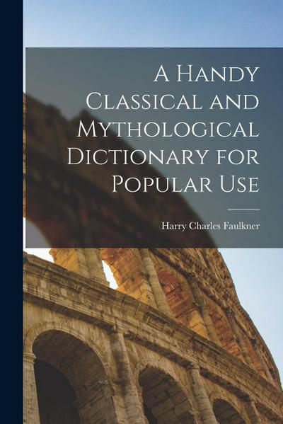 A Handy Classical and Mythological Dictionary for Popular Use
