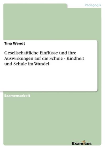 Gesellschaftliche Einflüsse und ihre Auswirkungen auf die Schule - Kindheit und Schule im Wandel