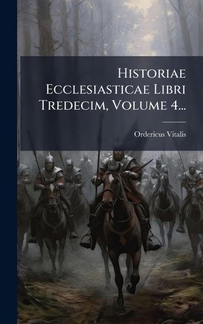 Historiae Ecclesiasticae Libri Tredecim, Volume 4...