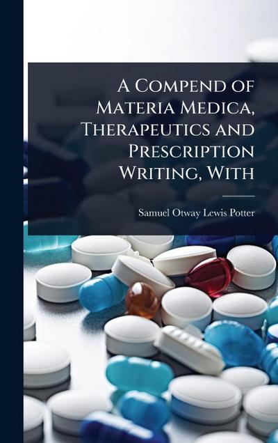 A Compend of Materia Medica, Therapeutics and Prescription Writing, With
