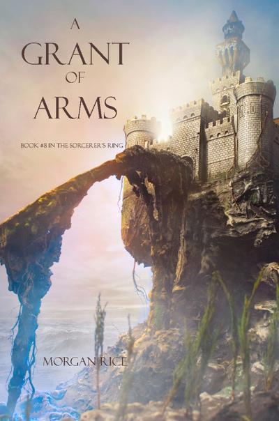 A Grant of Arms (Book #8 of the Sorcerer’s Ring)