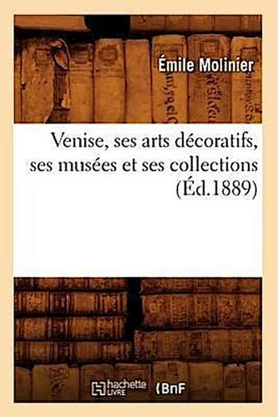 Venise, Ses Arts Décoratifs, Ses Musées Et Ses Collections (Éd.1889)