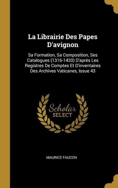 La Librairie Des Papes D’avignon: Sa Formation, Sa Composition, Ses Catalogues (1316-1420) D’après Les Registres De Comptes Et D’inventaires Des Archi