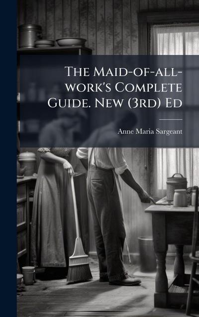The Maid-of-all-work’s Complete Guide. New (3rd) Ed