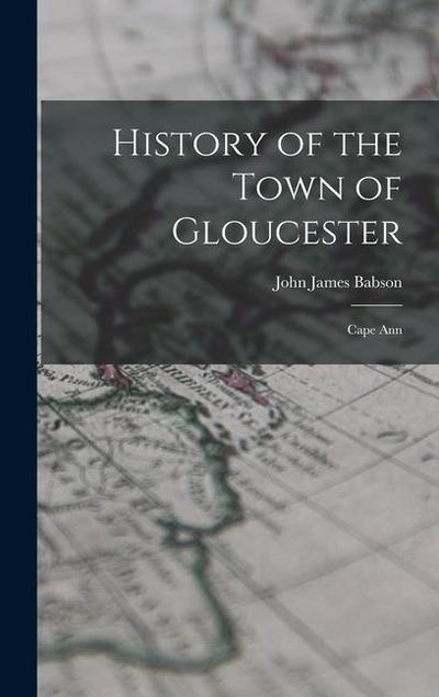 History of the Town of Gloucester: Cape Ann