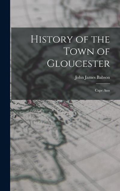 History of the Town of Gloucester: Cape Ann