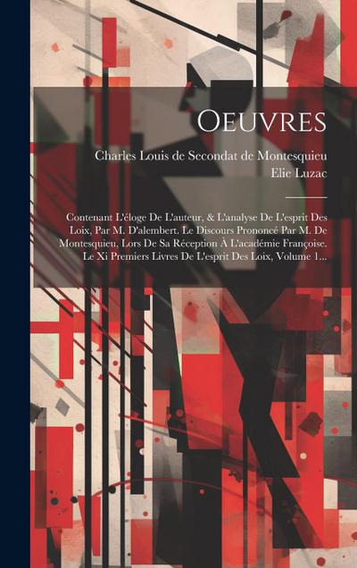 Oeuvres: Contenant L’éloge De L’auteur, & L’analyse De L’esprit Des Loix, Par M. D’alembert. Le Discours Prononcé Par M. De Mon