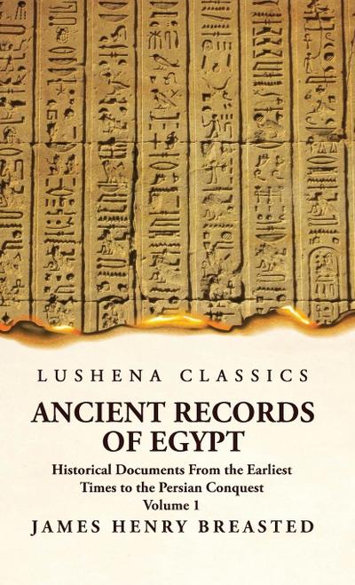 Ancient Records of Egypt Historical Documents From the Earliest Times to the Persian Conquest  Volume 1