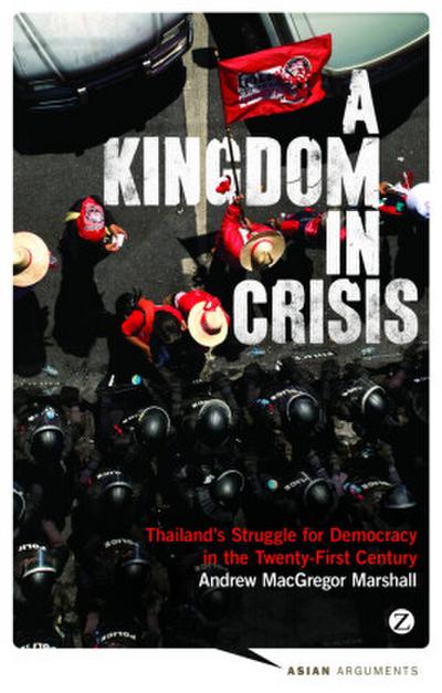 A Kingdom in Crisis: Thailand’s Struggle for Democracy in the Twenty-First Century