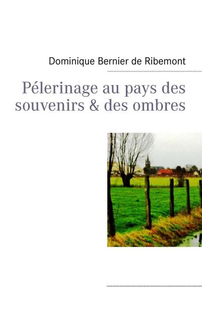 Bernier De Ribemont, D: Pélerinage au pays des souvenirs & d