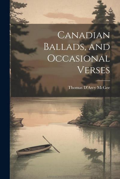 Canadian Ballads, and Occasional Verses