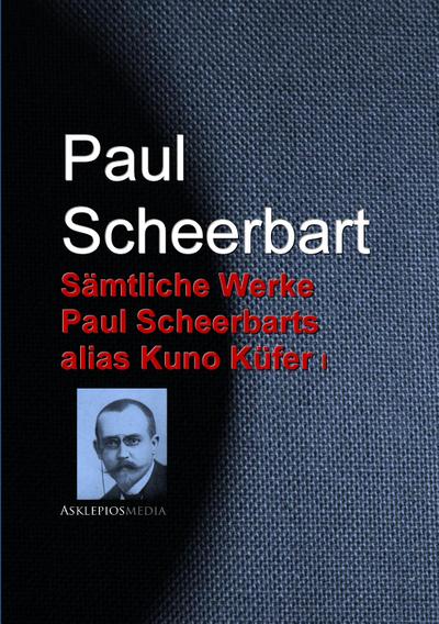 Gesammelte Werke Paul Scheerbars alias Kuno Küfer
