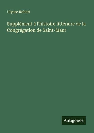 Supplément à l’histoire littéraire de la Congrégation de Saint-Maur