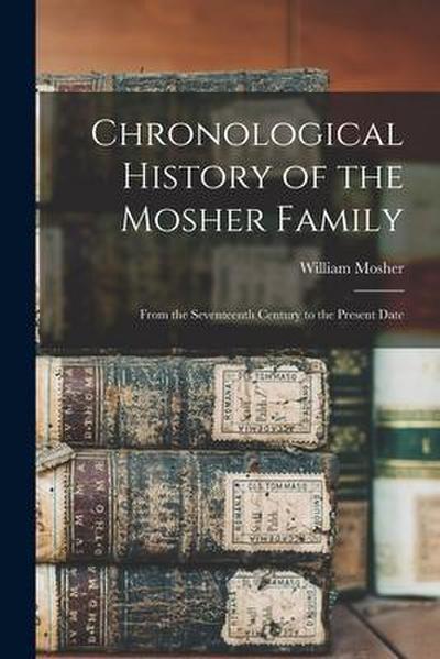 Chronological History of the Mosher Family [microform]: From the Seventeenth Century to the Present Date