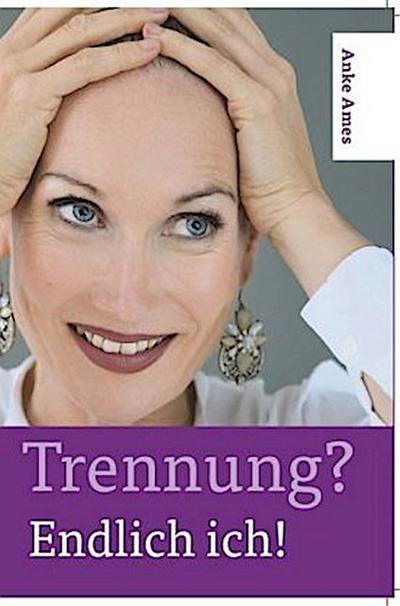 Trennung? Endlich ich!