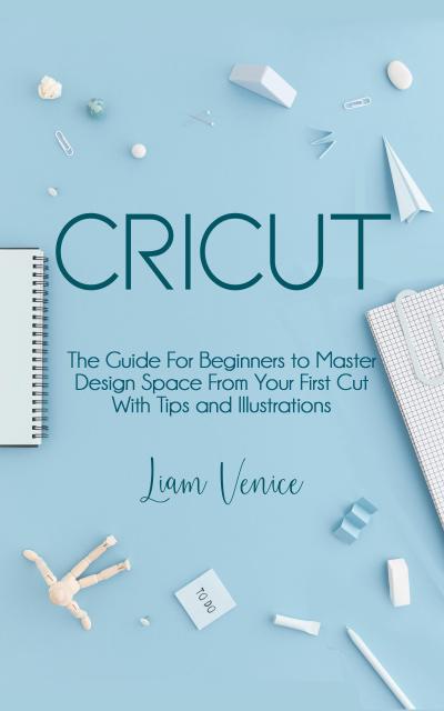 Cricut:   The Guide For Beginners