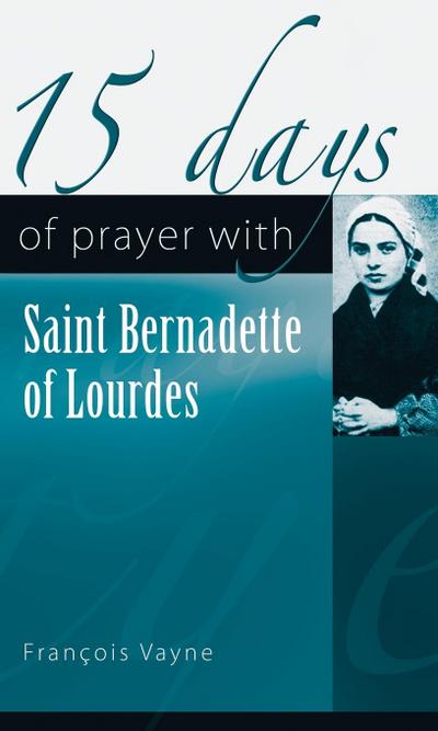 15 Days of Prayer with Saint Bernadette of Lourdes