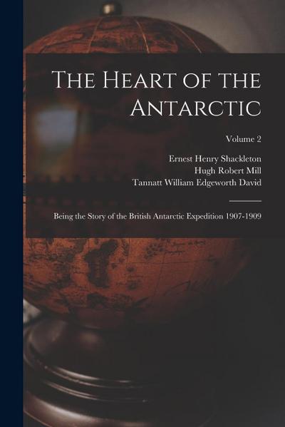 The Heart of the Antarctic: Being the Story of the British Antarctic Expedition 1907-1909; Volume 2
