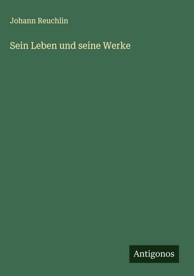 Sein Leben und seine Werke