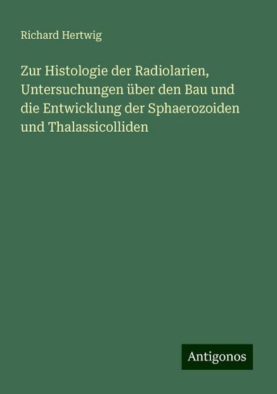 Hertwig, R: Zur Histologie der Radiolarien, Untersuchungen ü