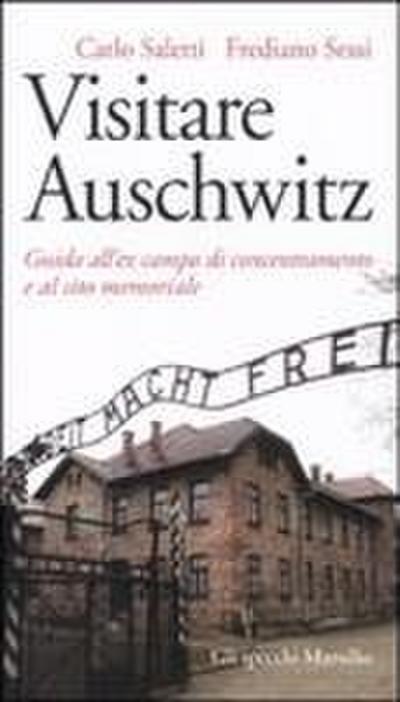 Visitare Auschwitz. Guida all’ex campo di concentramento e al sito memoriale