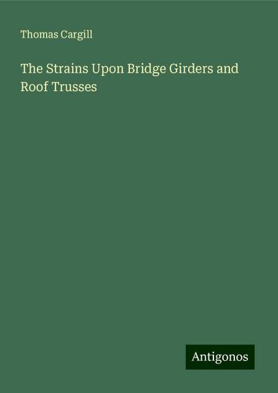 The Strains Upon Bridge Girders and Roof Trusses