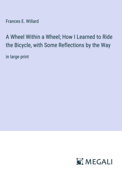 A Wheel Within a Wheel; How I Learned to Ride the Bicycle, with Some Reflections by the Way