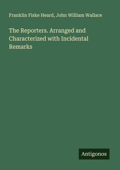 The Reporters. Arranged and Characterized with Incidental Remarks