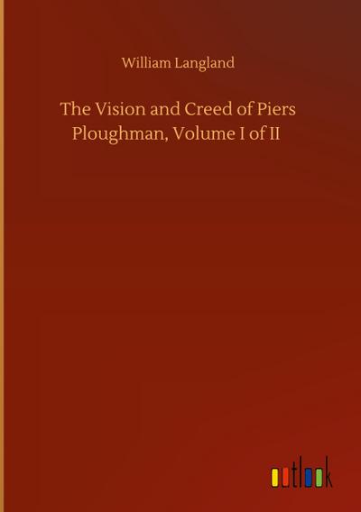 The Vision and Creed of Piers Ploughman, Volume I of II