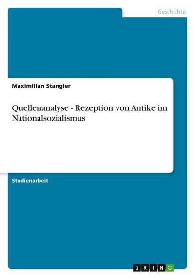 Quellenanalyse - Rezeption von Antike im Nationalsozialismus - Maximilian Stangier