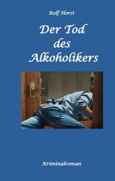 Der Tod des Alkoholikers - Sucht, Co-Abhängigkeit, Therapie, Kontrollverlust, Mobbing, Autismus, Selbsthass, Selbstüberschätzung, fahrlässige Tötung, Jugendamt