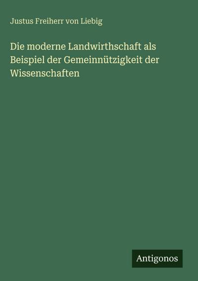 Die moderne Landwirthschaft als Beispiel der Gemeinnützigkeit der Wissenschaften