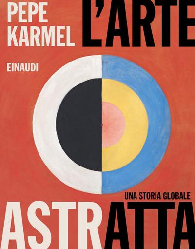 L’ arte astratta. Una storia globale