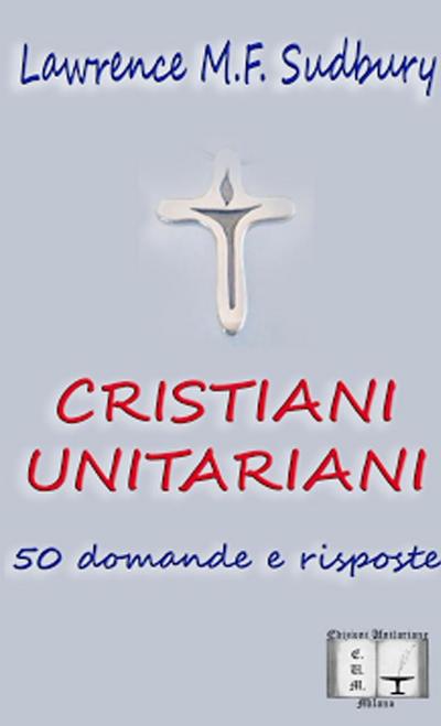Cristiani Unitariani. 50 domande e risposte