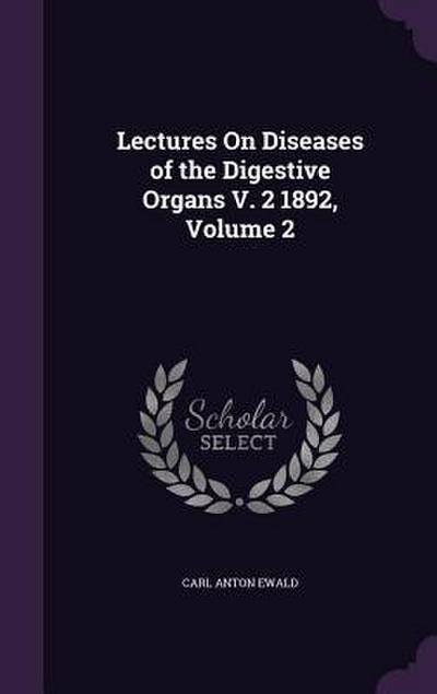Lectures On Diseases of the Digestive Organs V. 2 1892, Volume 2