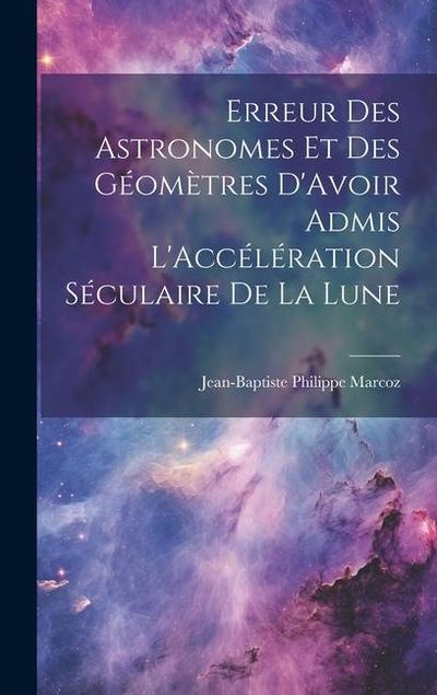 Erreur Des Astronomes Et Des Géomètres D’Avoir Admis L’Accélération Séculaire De La Lune